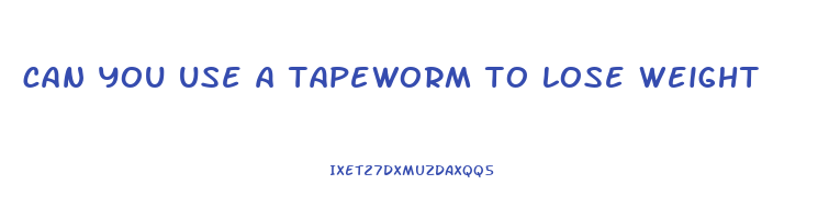 can you use a tapeworm to lose weight
