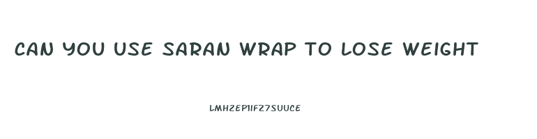 can you use saran wrap to lose weight