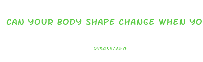 can your body shape change when you lose weight