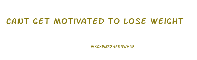 cant get motivated to lose weight