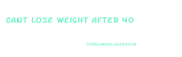 cant lose weight after 40
