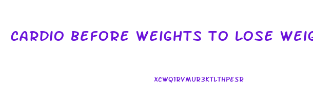 cardio before weights to lose weight