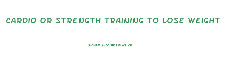 cardio or strength training to lose weight