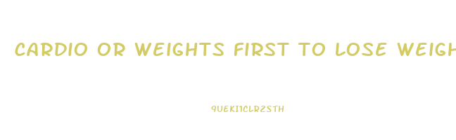 cardio or weights first to lose weight