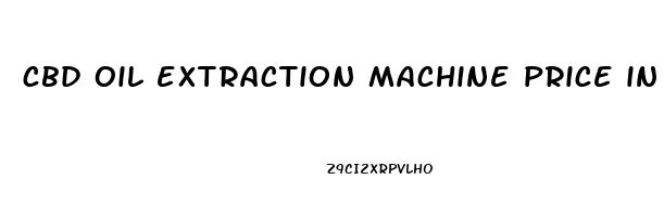 cbd oil extraction machine price in india