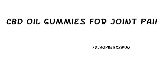 cbd oil gummies for joint pain