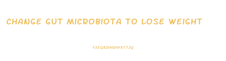 change gut microbiota to lose weight