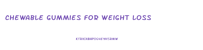 chewable gummies for weight loss