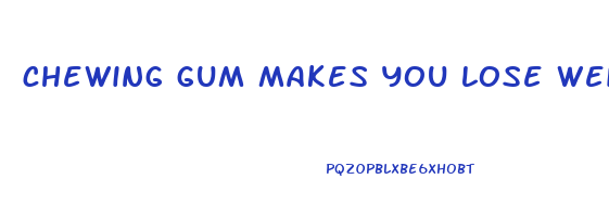 chewing gum makes you lose weight