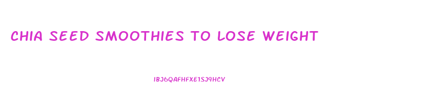 chia seed smoothies to lose weight