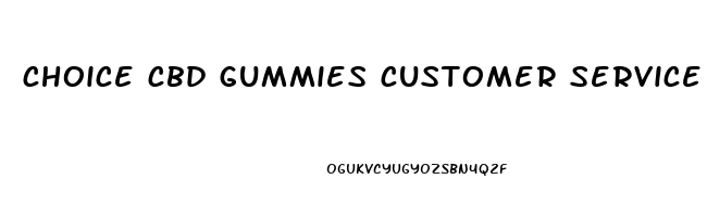 choice cbd gummies customer service number