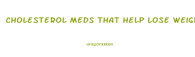 cholesterol meds that help lose weight