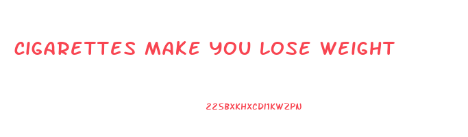 cigarettes make you lose weight
