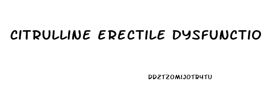 citrulline erectile dysfunction reddit