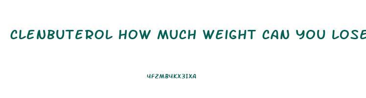clenbuterol how much weight can you lose