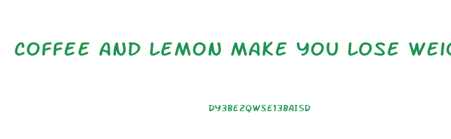 coffee and lemon make you lose weight