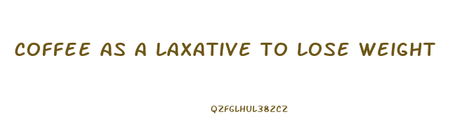 coffee as a laxative to lose weight