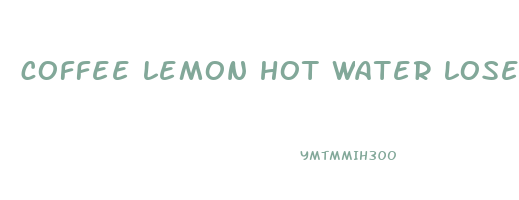 coffee lemon hot water lose weight