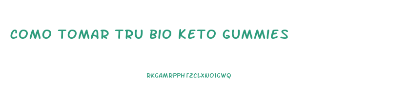 como tomar tru bio keto gummies