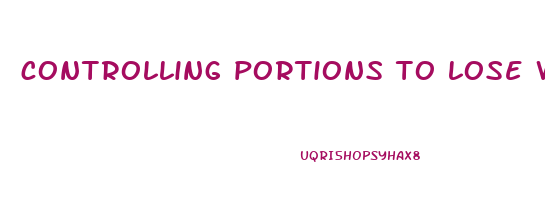 controlling portions to lose weight