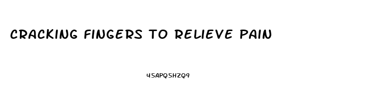 cracking fingers to relieve pain