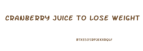 cranberry juice to lose weight