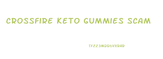 crossfire keto gummies scam