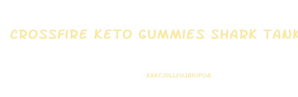 crossfire keto gummies shark tank