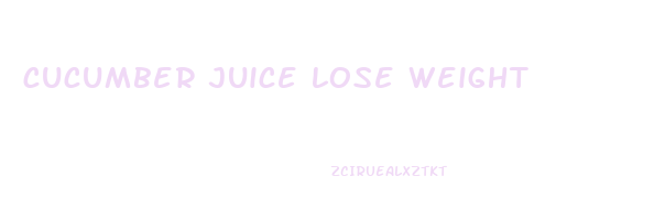 cucumber juice lose weight
