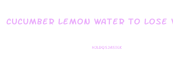 cucumber lemon water to lose weight