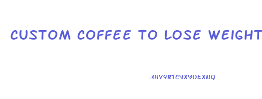 custom coffee to lose weight