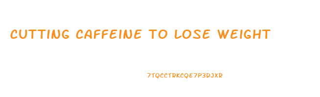 cutting caffeine to lose weight