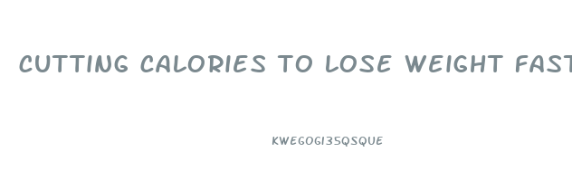 cutting calories to lose weight fast