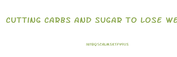 cutting carbs and sugar to lose weight