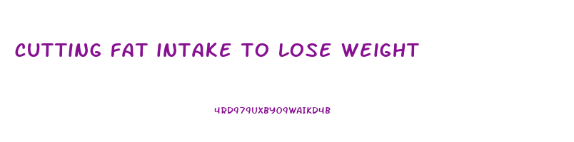 cutting fat intake to lose weight