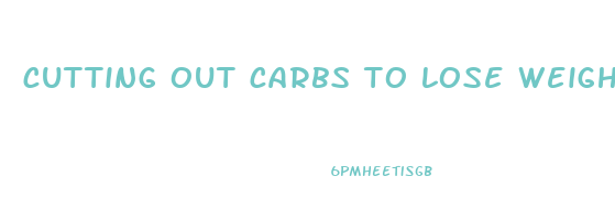 cutting out carbs to lose weight