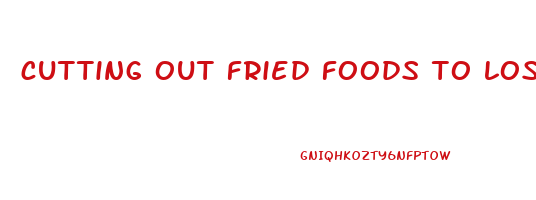 cutting out fried foods to lose weight