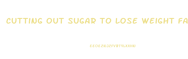 cutting out sugar to lose weight fast