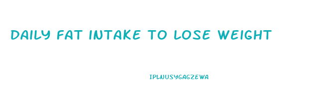 daily fat intake to lose weight