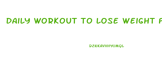 daily workout to lose weight fast