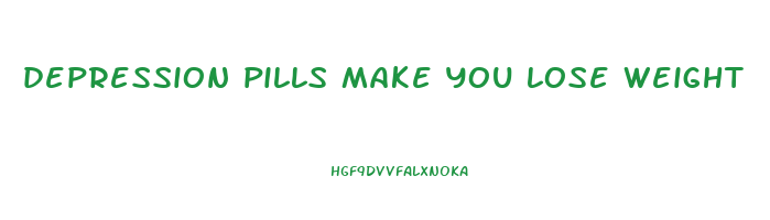 depression pills make you lose weight