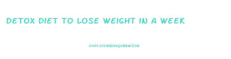 detox diet to lose weight in a week