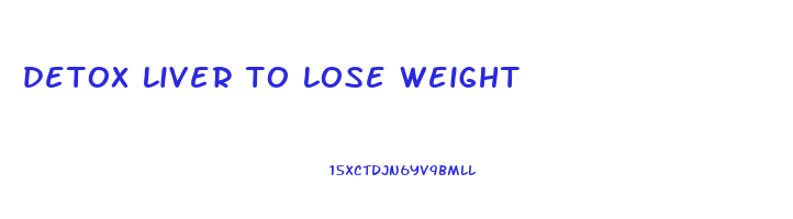 detox liver to lose weight