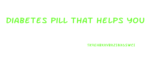diabetes pill that helps you lose weight