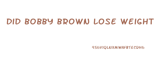 did bobby brown lose weight