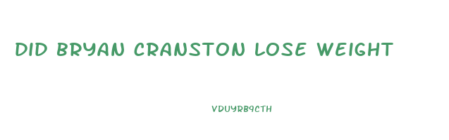 did bryan cranston lose weight