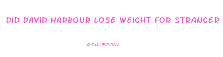 did david harbour lose weight for stranger things 4