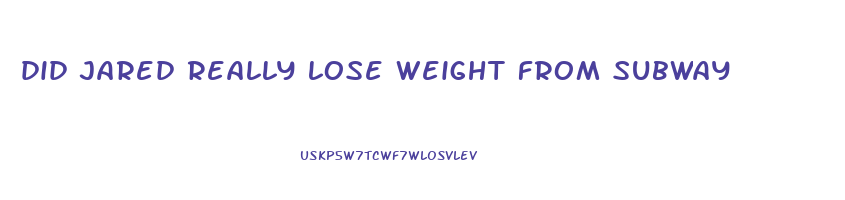 did jared really lose weight from subway