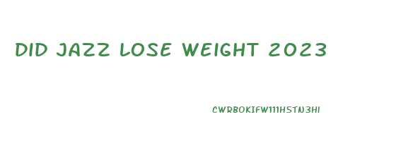 did jazz lose weight 2023