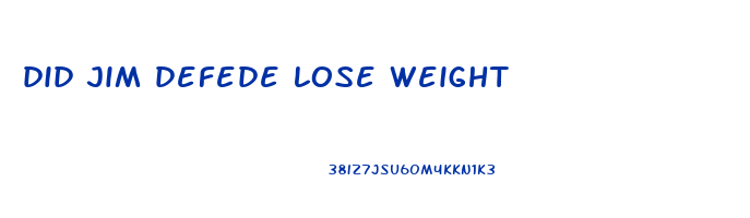 did jim defede lose weight